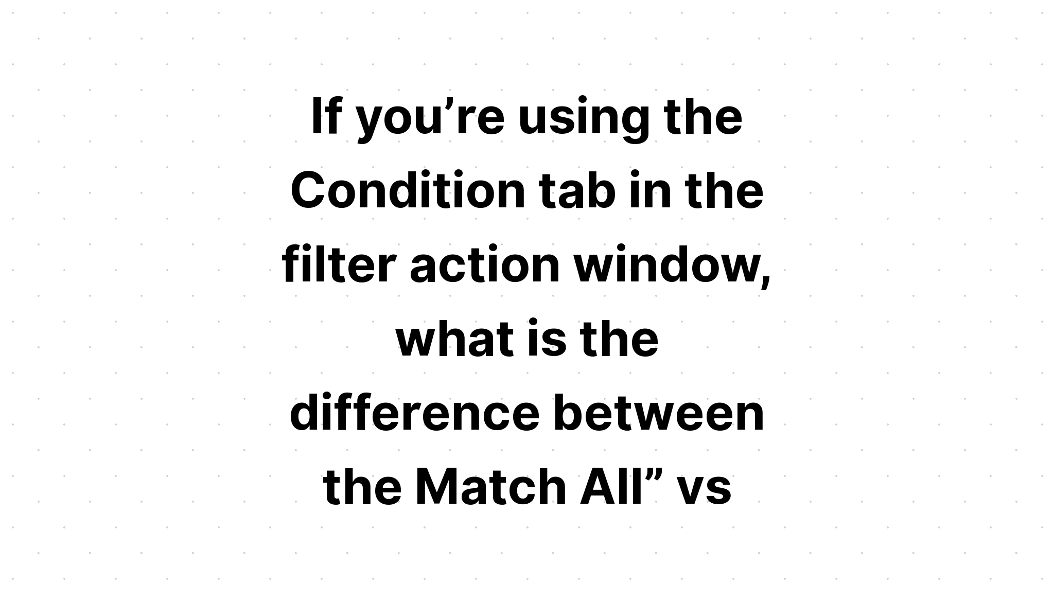 if-you-re-using-the-condition-tab-in-the-filter-action-window-what-is